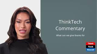 What can we give thanks for (ThinkTech Commentary)