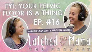 FYI Your Pelvic Floor Is A Thing | The Latched Mama Podcast Ep. 16