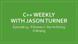 C++ Weekly - Ep 13 Fibonacci: You're Doing It Wrong