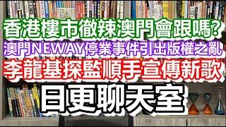 2024-02-28！香港樓市徹辣澳門會跟嗎？澳門NEWAY停業事件引出版權之亂！李龍基探監順手宣傳新歌！日更聊天室｜#日更頻道 #李龍基 #王青霞