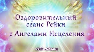 Сеанс исцеления Рейки. Сеанс Рейки с Ангелами Исцеления. Медитация. Исцеляющая музыка рейки