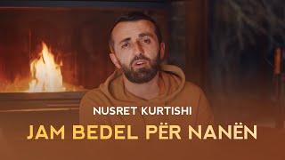 Nusret Kurtishi - Jam bedel për nanën