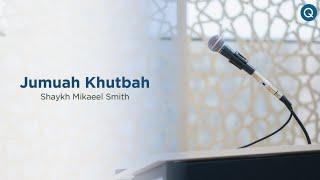 Jumuah Khutbah - Shaykh Mikaeel Smith