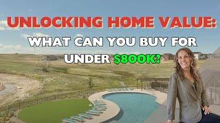 Unlocking home Value: What Can You Buy for Under $800K?