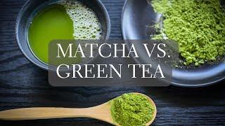 Matcha vs Green Tea - What's the Difference?