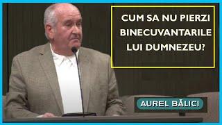 Aurel Balici -  Cum sa nu pierzi binecuvantarile lui Dumnezeu? Psalmul 104. Predica