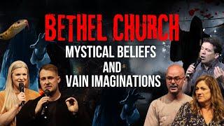 BETHEL CHURCH – MYSTICAL BELIEFS AND VAIN IMAGINATIONS