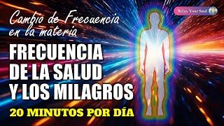 FRECUENCIA DE LA SALUD Y LOS MILAGROS ​ Cambio de Frecuencia en La Materia ⏳​ 20 MINUTOS POR DÍA 