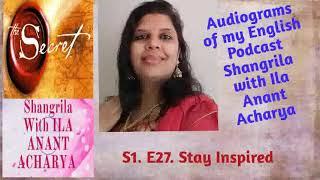 S1.E27.Stay Inspired. Audiogram of my Podcast Shangrila with Ila Anant Acharya in English Language