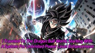 I traveled to the Dragon Ball world, starting with a system for unlimited power level enhancement.