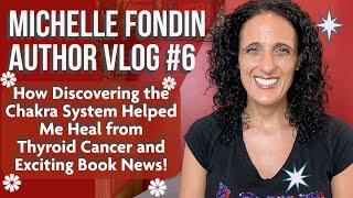 How Learning the CHAKRA SYSTEM Helped Me Heal from Thyroid Cancer | Michelle Fondin Author Vlog #6