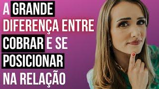 A grande diferença entre cobrar e se posicionar na relação | Priscilla Macanhão  #relacionamento