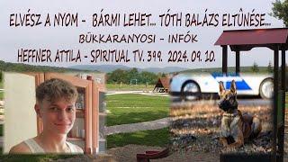 "Elvész a nyom - BÁRMI LEHET" - Tóth Balázs eltűnése, bükkaranyosi infók, Spiritual Tv. 399. adás