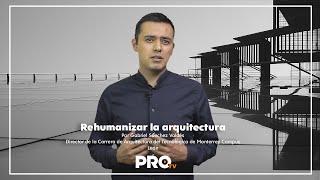 Rehumanizar la arquitectura | PROTV