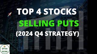 Top 4 Stocks (Selling Puts) 2024 Q4 Strategy