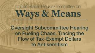 Oversight Subcommittee Hearing on Fueling Chaos: The Flow of Tax-Exempt Dollars to Antisemitism