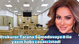 Prokuror Təranə Səmədovaya 8 ilə yaxın həbs cəzası istədi