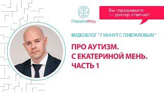 Про аутизм. "7 минут с доктором Генераловым" с участием Екатерины Мень