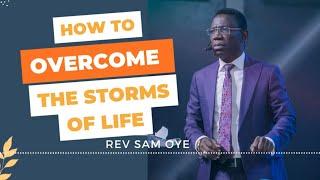 How To Overcome The Storms of Life - Rev Sam Oye