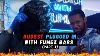 UK DRILL: RUDEST PLUGGED IN WITH FUMEZ BARS (PART 3)