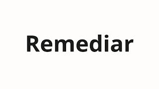 How to pronounce Remediar