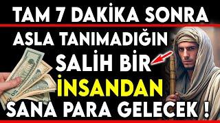 TAM 7 DAKİKA SONRA ASLA TANIMADIĞIN SALİH BİR İNSANDAN SANA PARA GELECEK !