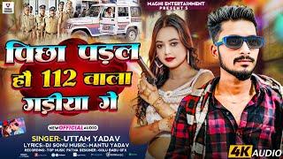 #Video_Song पिछा पड़ल हौ 112 वाला गड़ीया गे छौड़ी #UTTAM_Yadav Maghi Song 2025