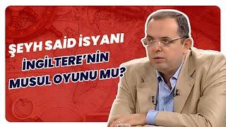 Şeyh Said İsyanı İngiltere'nin Musul Planını Engelleme Hamlesi mi? | Tarihin Arka Odası