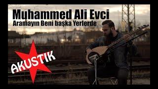 Muhammed Ali Evci - Aramayın Beni Başka Yerlerde (AKUSTIK)