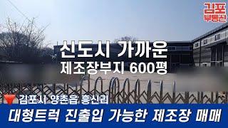 김포 양촌읍 흥신리 신도시 가까운 제조장  창고 부지 600평 매매 대형트럭 진출입 가능/ 김포부동산 김포창고  김포공장  김포제조장 매매