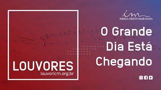 LOUVOR - O Grande Dia Está Chegando - Igreja Cristã Maranata