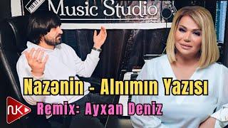 Nazenin - Alnimin Yazisi 2024 (Remix - Ayxan Deniz)