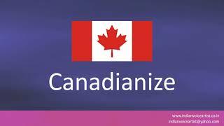 How to pronounce "Canadianize".