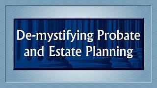 De-mystifying Probate and Estate Planning: "What is the Probate Court?" (September 2017)