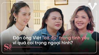 Đàn ông Việt "cờ đỏ" trong tình yêu vì quá coi trọng ngoại hình? | SẮC EP. 6