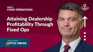 Office Hours - Fixed Operations - Part 5 - Attaining Dealership Profitability Through Fixed Ops