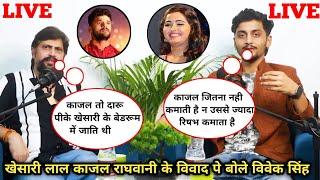 खेसारी लाल यादव काजल राघवानी विवाद पे बोले विवेक सिंह ||Khesari Lal Yadav||Vivek Singh||podcast