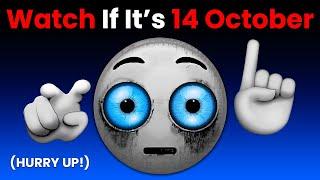 Watch This Video If It's 14th October... (Hurry Up!)