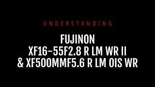 Understanding FUJINON XF16-55MMF2.8 AND XF500MMF5.6