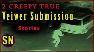 2 Creepy TRUE VIEWER SUBMISSION Stories