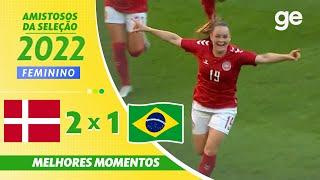 DINAMARCA 2 X 1 BRASIL | MELHORES MOMENTOS | AMISTOSOS SELEÇÃO FEMININA | ge.globo