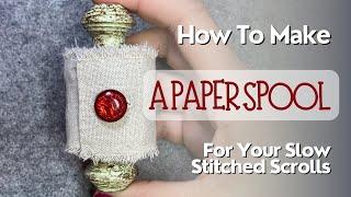 How To Make A Paper Spool For Your Slow Stitched Scroll #stitching #embroidery #papercraft