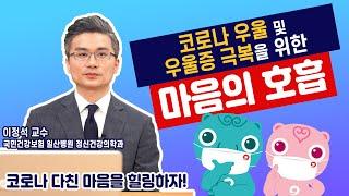 [국민건강보험 일산병원] 코로나 우울 및 우울증 극복을 위한 마음의 호흡. 정신건건강의학과 이정석 교수
