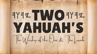TWO YAHUAH'S: The Worship of The One & The Lamb || Part 2