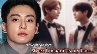 [ Taekook ff oneshot 1/3 ]  My Ex- Husband is my Boss...