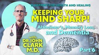 6 Keeping your Mind Sharp! Alzheimer's, Memory Loss, and Dementia—Dr. John Clark