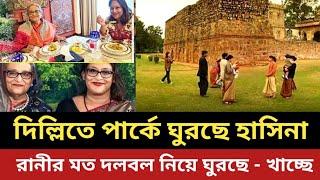 দিল্লি পার্কে ঘুরছে শেখ হাসিনা || মেয়ের সাথে দলবল নিয়ে মুভ - খানাপিনা