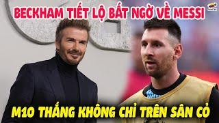 Beckham TIẾT LỘ LÝ DO MESSI ĐẾN MLS, M10 Thắng Không Chỉ Trên Sân Cỏ