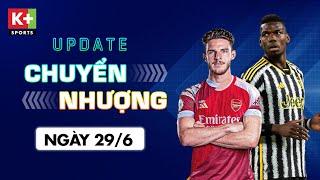 ĐIỂM TIN CHUYỂN NHƯỢNG (29/6) | DECLAN RICE SẮP SỬA ĐẾN EMIRATES - POGBA CÓ THỂ CHIA TAY JUVENTUS