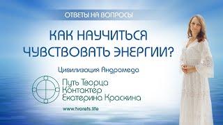 Как научиться чувствовать энергии? | Ченнелинг